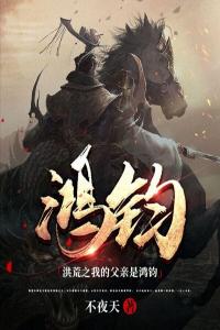 洪荒之我的父亲是鸿钧全文版