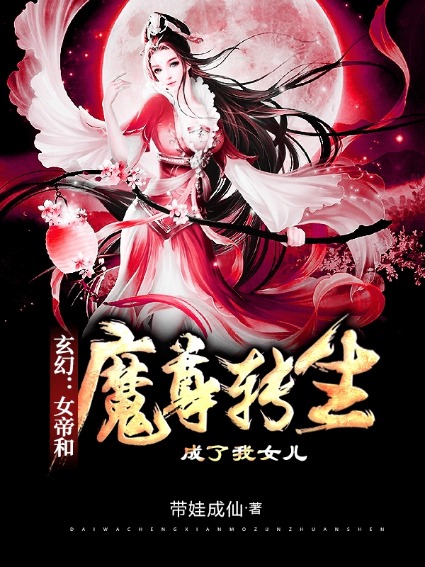 玄幻女帝和魔尊转生成了我女儿全章阅读